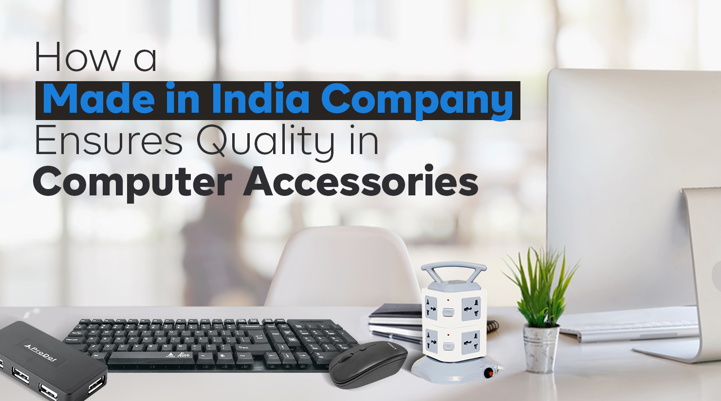 how a made in india company ensures quality in computer accessories